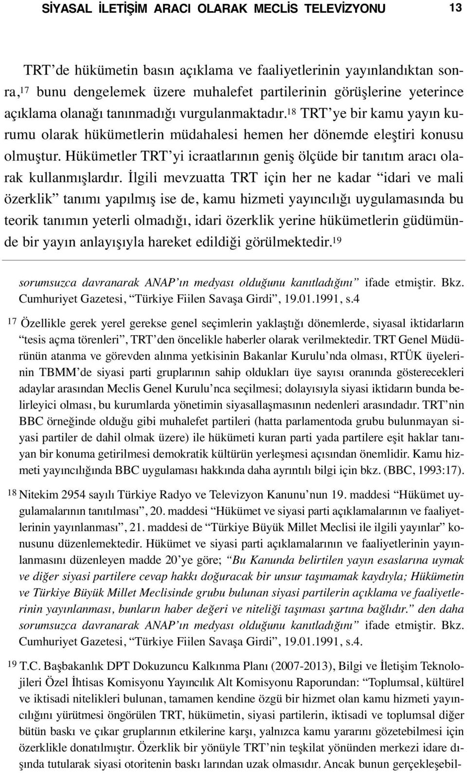 Hükümetler TRT yi icraatlarının geniş ölçüde bir tanıtım aracı olarak kullanmışlardır.