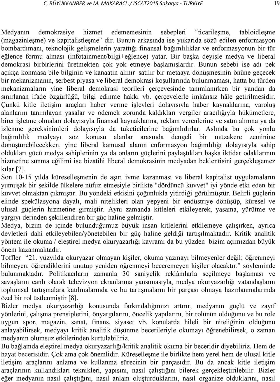 yatar. Bir başka deyişle medya ve liberal demokrasi birbirlerini üretmekten çok yok etmeye başlamışlardır.