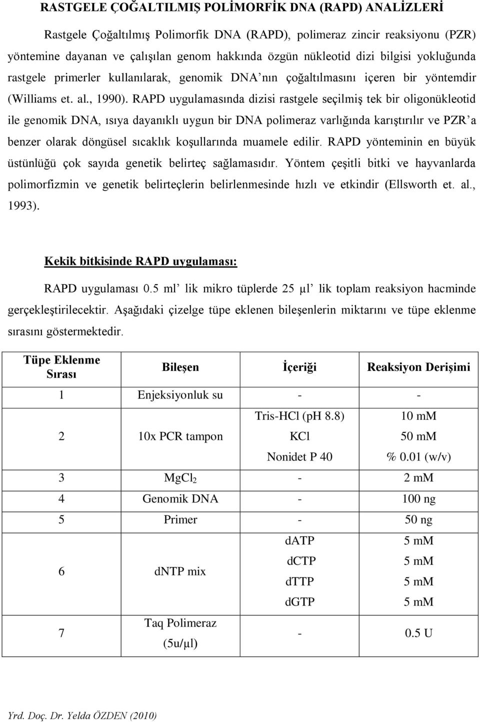 RAPD uygulamasında dizisi rastgele seçilmiş tek bir oligonükleotid ile genomik DNA, ısıya dayanıklı uygun bir DNA polimeraz varlığında karıştırılır ve PZR a benzer olarak döngüsel sıcaklık