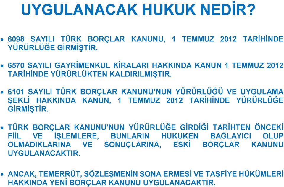 6101 SAYILI TÜRK BORÇLAR KANUNU NUN YÜRÜRLÜĞÜ VE UYGULAMA ŞEKLİ HAKKINDA KANUN, 1 TEMMUZ 2012 TARİHİNDE YÜRÜRLÜĞE GİRMİŞTİR.