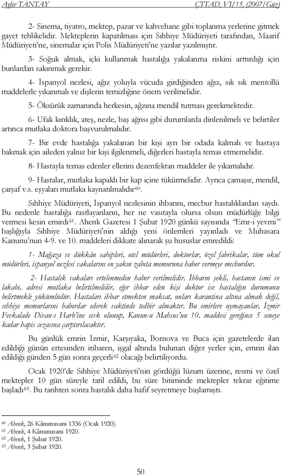 3- Soğuk almak, içki kullanmak hastalığa yakalanma riskini arttırdığı için bunlardan sakınmak gerekir.