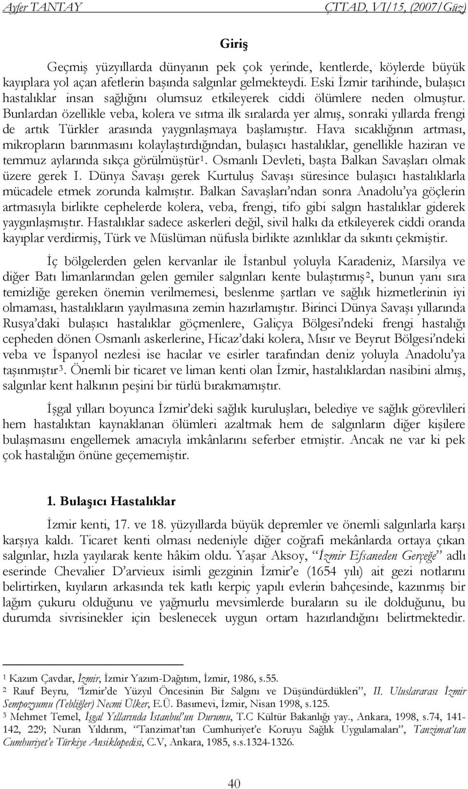 Bunlardan özellikle veba, kolera ve sıtma ilk sıralarda yer almıģ, sonraki yıllarda frengi de artık Türkler arasında yaygınlaģmaya baģlamıģtır.