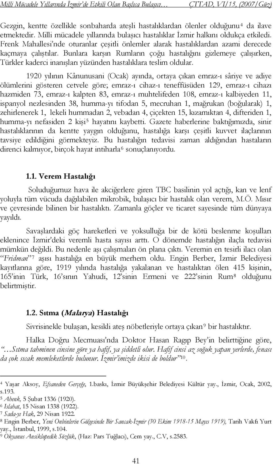 Bunlara karģın Rumların çoğu hastalığını gizlemeye çalıģırken, Türkler kaderci inanıģları yüzünden hastalıklara teslim oldular.