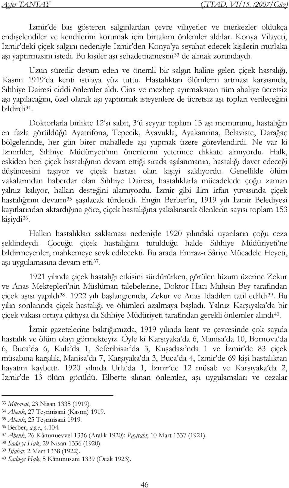 Uzun süredir devam eden ve önemli bir salgın haline gelen çiçek hastalığı, Kasım 1919 da kenti istilaya yüz tuttu. Hastalıktan ölümlerin artması karģısında, Sıhhiye Dairesi ciddi önlemler aldı.