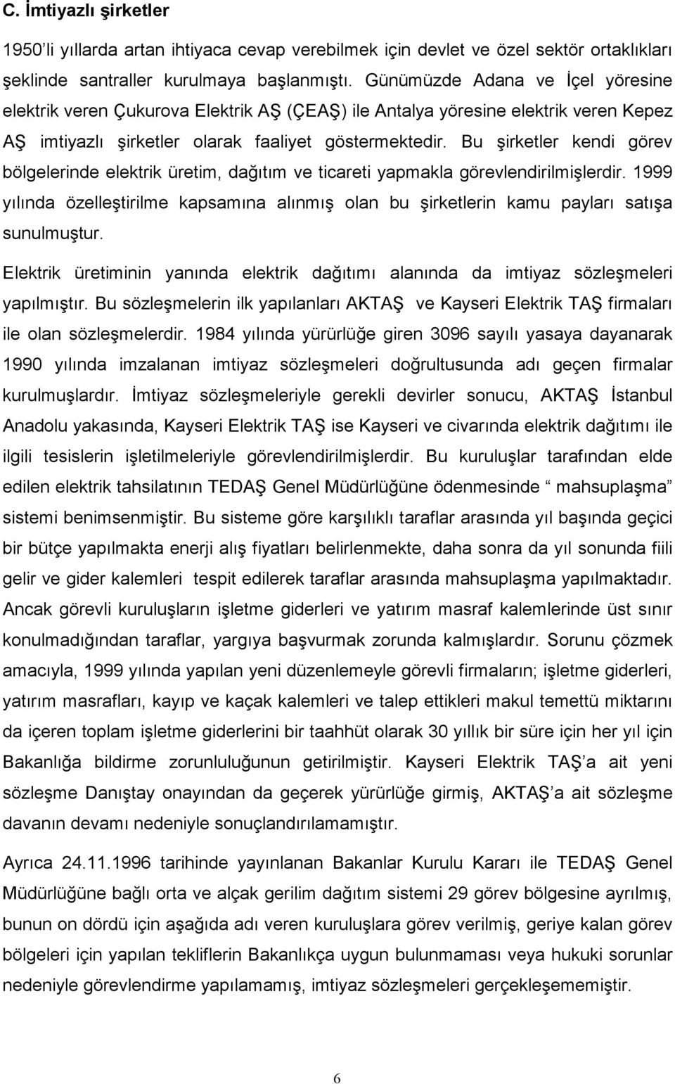 Bu şirketler kendi görev bölgelerinde elektrik üretim, dağıtım ve ticareti yapmakla görevlendirilmişlerdir.