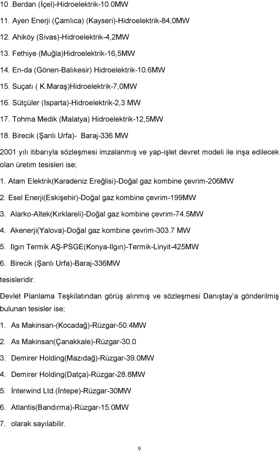 Birecik (Şanlı Urfa)- Baraj-336 MW 2001 yılı itibarıyla sözleşmesi imzalanmış ve yap-işlet devret modeli ile inşa edilecek olan üretim tesisleri ise; 1.