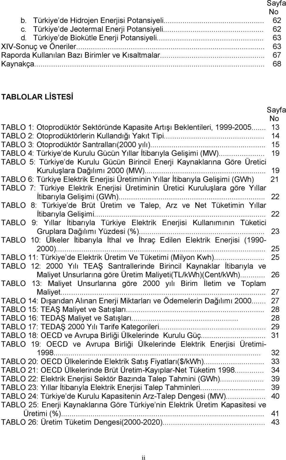 .. 13 TABLO 2: Otoprodüktörlerin Kullandığı Yakıt Tipi... 14 TABLO 3: Otoprodüktör Santralları(2000 yılı)... 15 TABLO 4: Türkiye de Kurulu Gücün Yıllar İtibarıyla Gelişimi (MW).