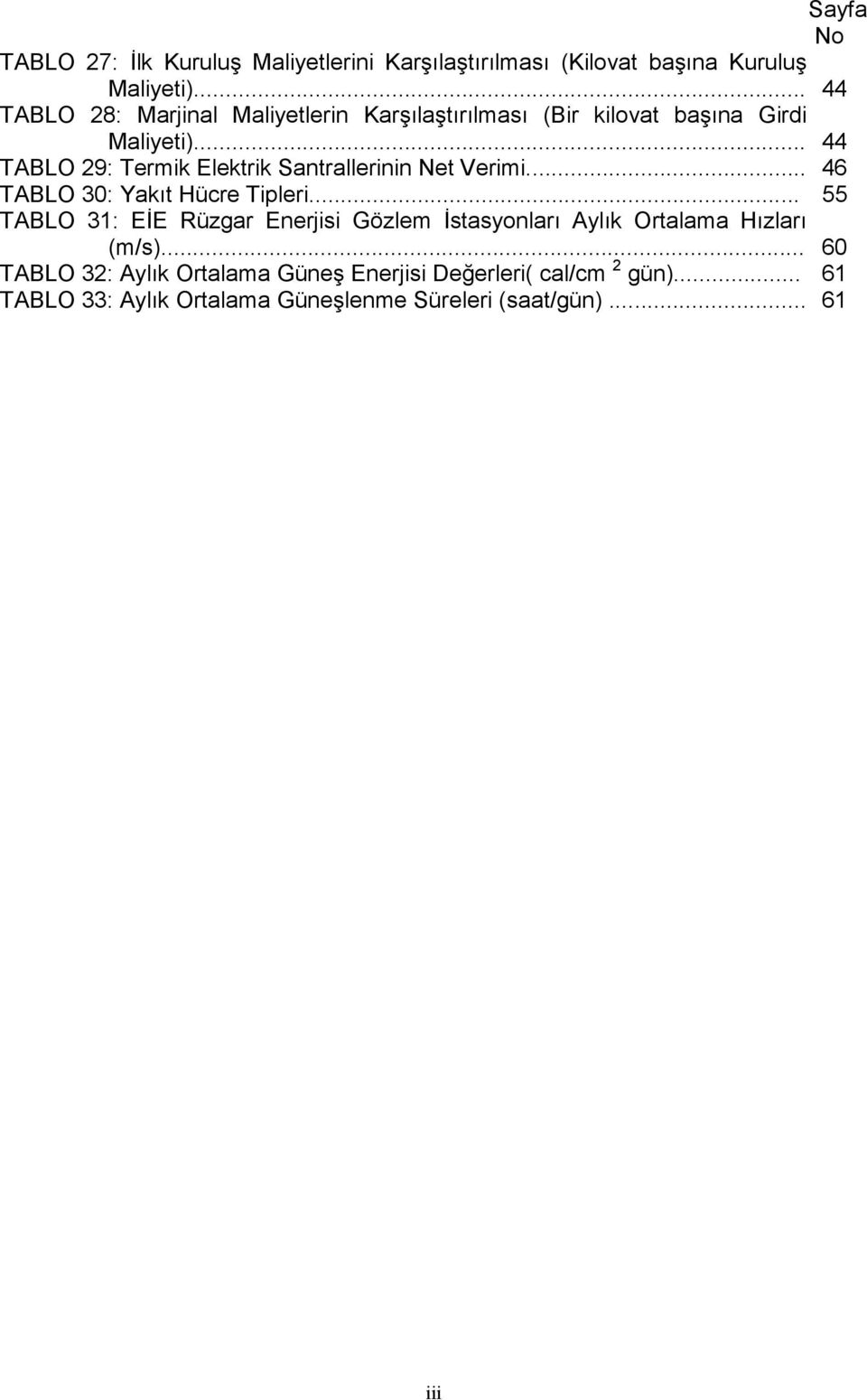 .. 44 TABLO 29: Termik Elektrik Santrallerinin Net Verimi... 46 TABLO 30: Yakıt Hücre Tipleri.