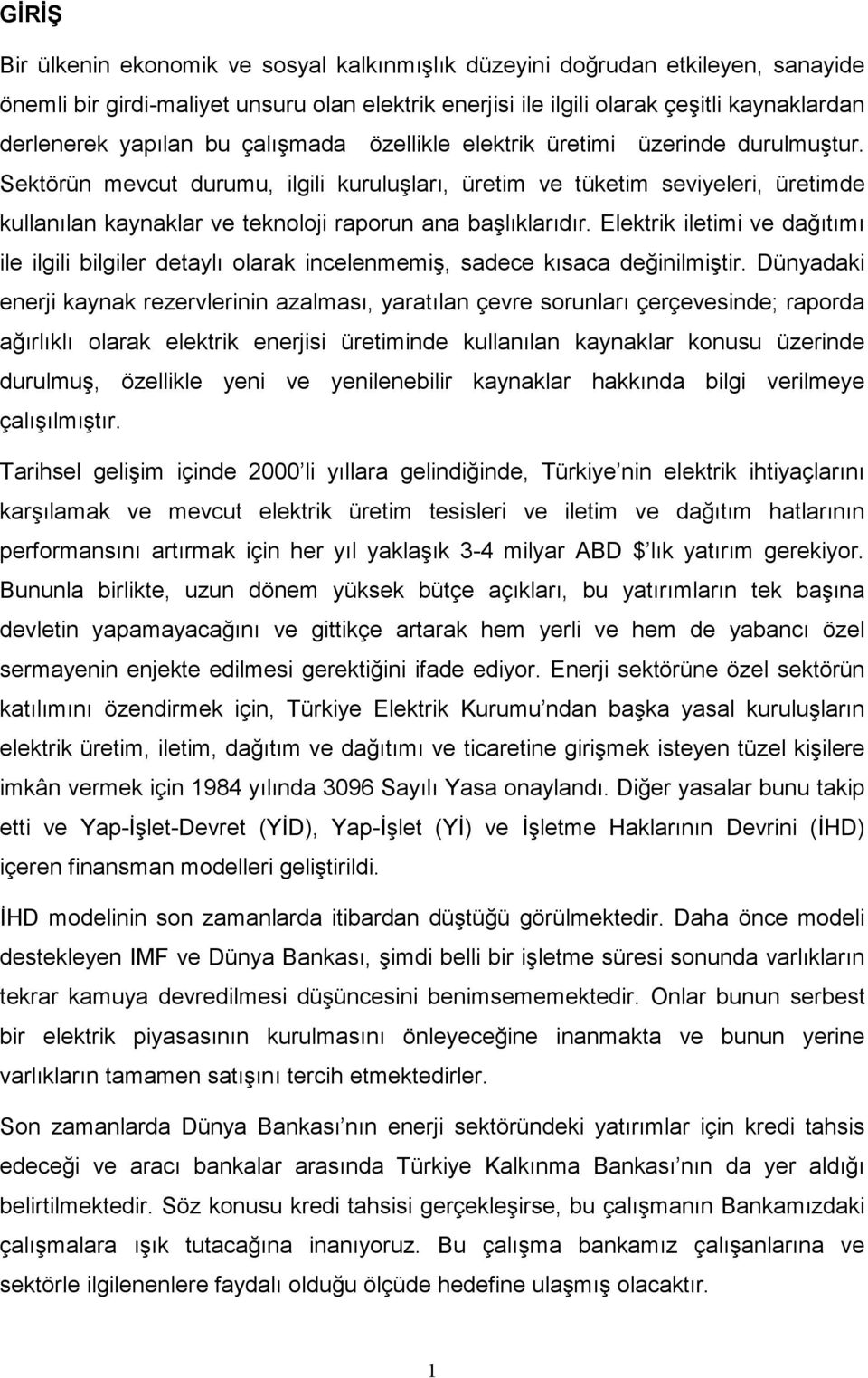 Sektörün mevcut durumu, ilgili kuruluşları, üretim ve tüketim seviyeleri, üretimde kullanılan kaynaklar ve teknoloji raporun ana başlıklarıdır.