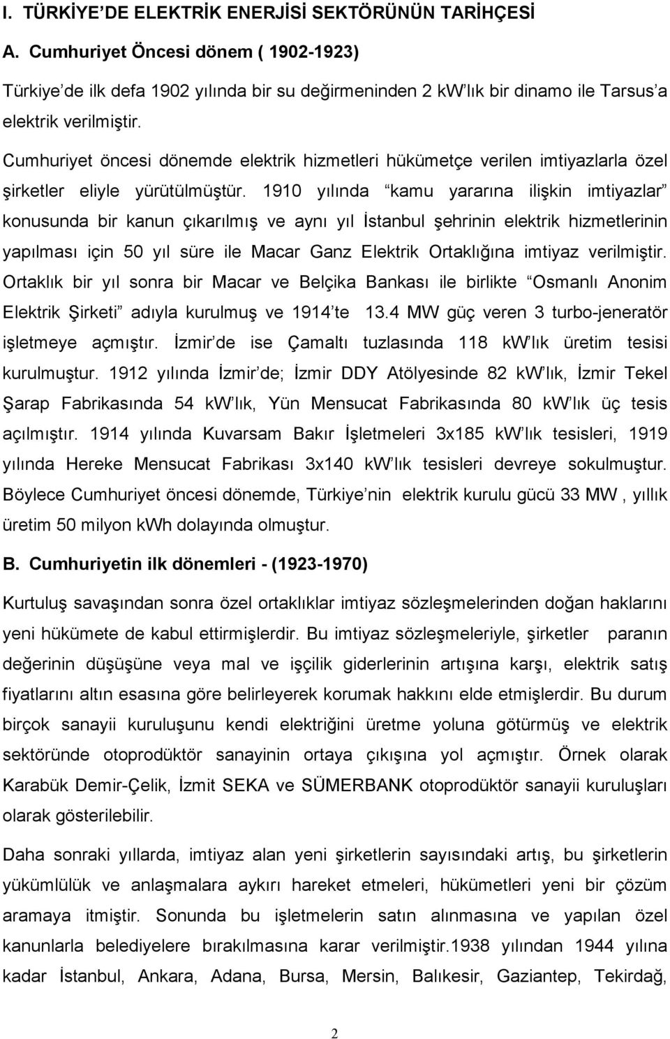 Cumhuriyet öncesi dönemde elektrik hizmetleri hükümetçe verilen imtiyazlarla özel şirketler eliyle yürütülmüştür.