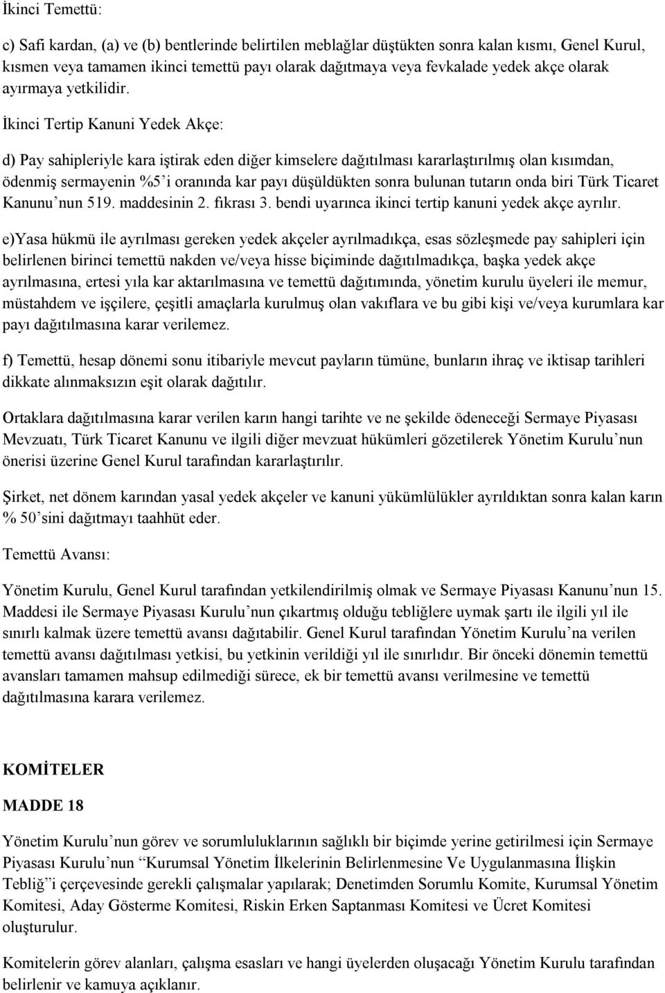 İkinci Tertip Kanuni Yedek Akçe: d) Pay sahipleriyle kara iştirak eden diğer kimselere dağıtılması kararlaştırılmış olan kısımdan, ödenmiş sermayenin %5 i oranında kar payı düşüldükten sonra bulunan