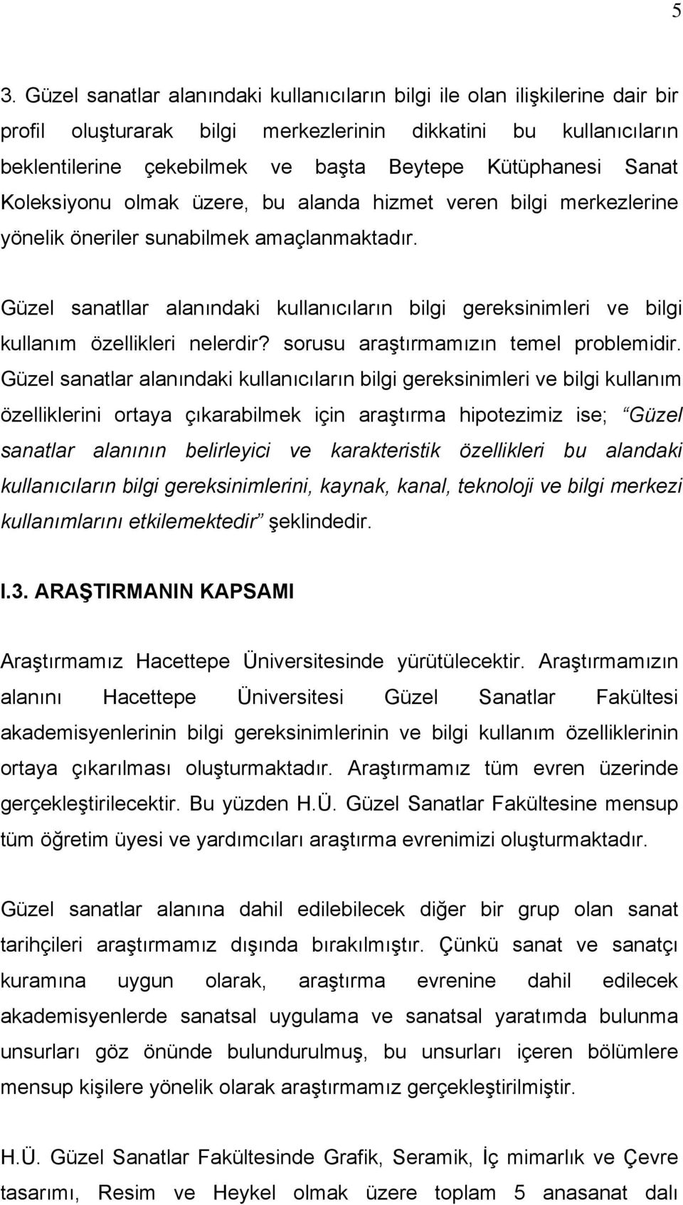 Güzel sanatllar alanındaki kullanıcıların bilgi gereksinimleri ve bilgi kullanım özellikleri nelerdir? sorusu araştırmamızın temel problemidir.