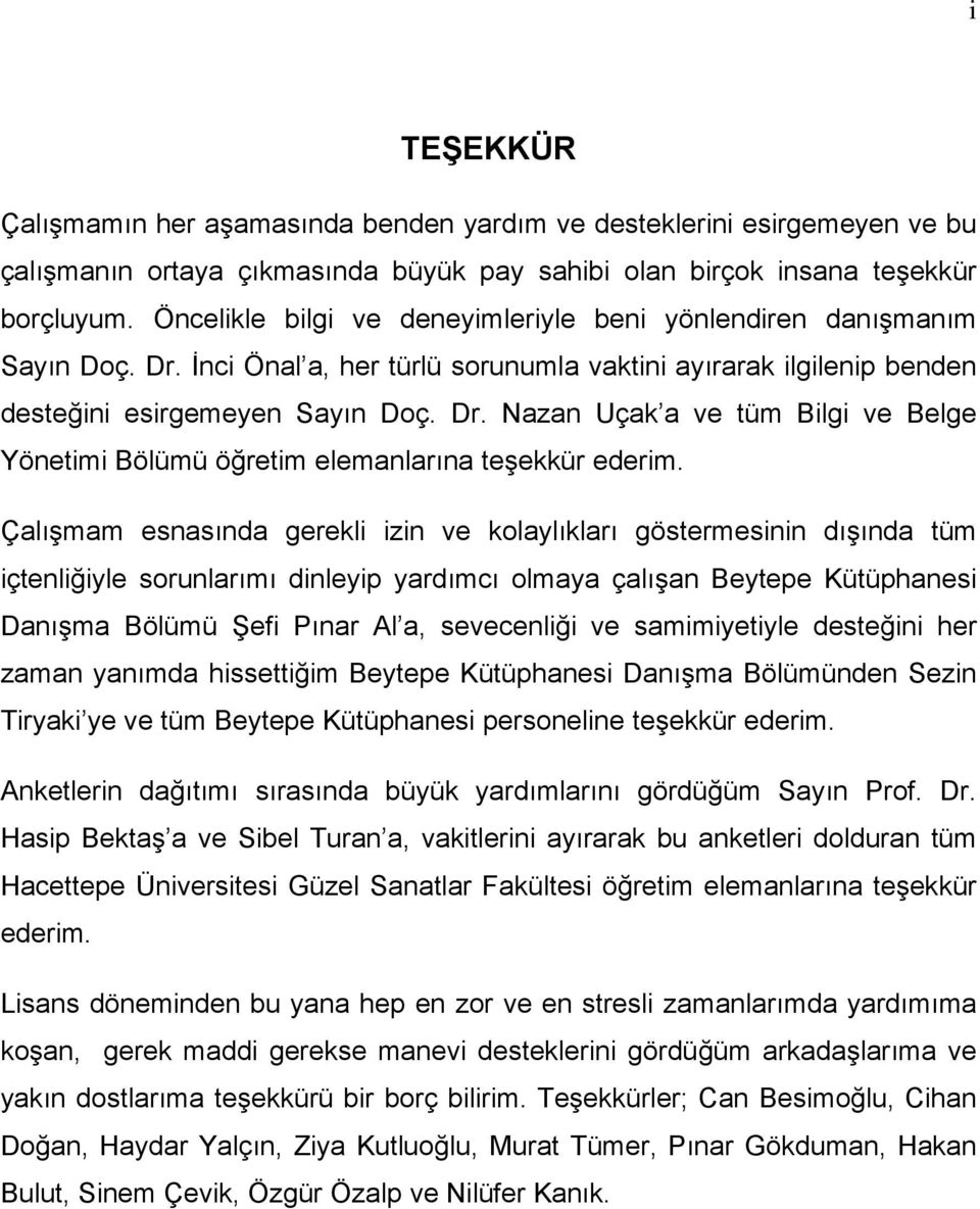 Çalışmam esnasında gerekli izin ve kolaylıkları göstermesinin dışında tüm içtenliğiyle sorunlarımı dinleyip yardımcı olmaya çalışan Beytepe Kütüphanesi Danışma Bölümü Şefi Pınar Al a, sevecenliği ve