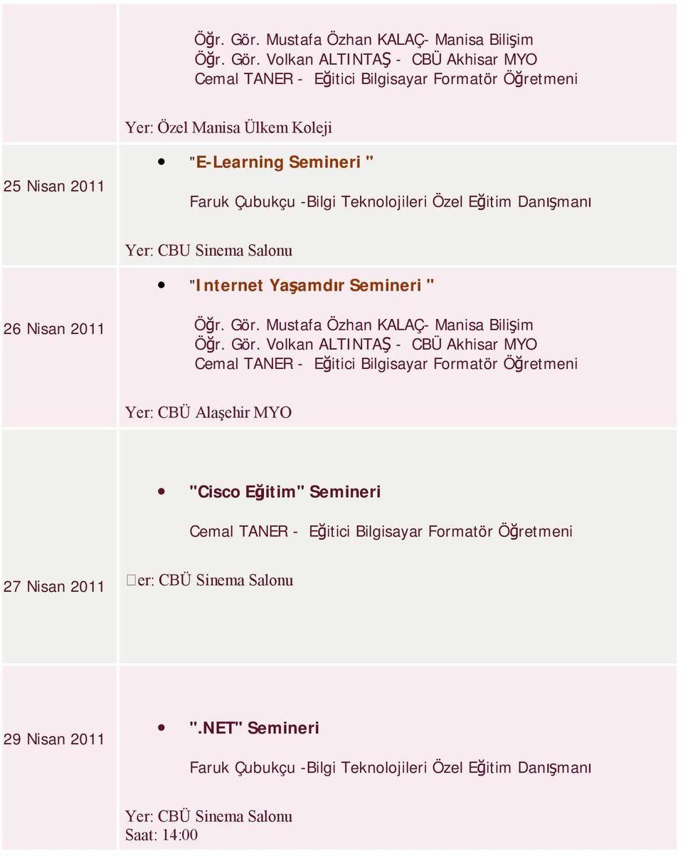 Semineri " Faruk Çubukçu -Bilgi Teknolojileri Özel Eğitim Danışmanı Yer: CBU Sinema Salonu "Internet Yaşamdır Semineri " 26 Nisan 2011  Mustafa Özhan KALAÇ- Manisa Bilişim  Volkan