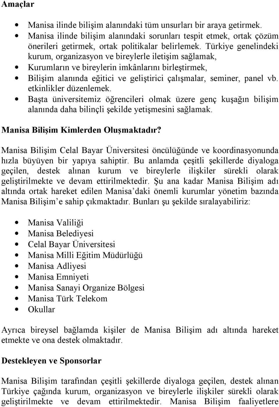 etkinlikler düzenlemek. Başta üniversitemiz öğrencileri olmak üzere genç kuşağın bilişim alanında daha bilinçli şekilde yetişmesini sağlamak. Manisa Bilişim Kimlerden Oluşmaktadır?