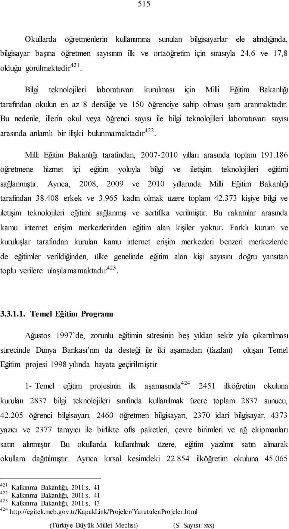 Bu nedenle, illerin okul veya öğrenci sayısı ile bilgi teknolojileri laboratuvarı sayısı arasında anlamlı bir ilişki bulunmamaktadır 422.