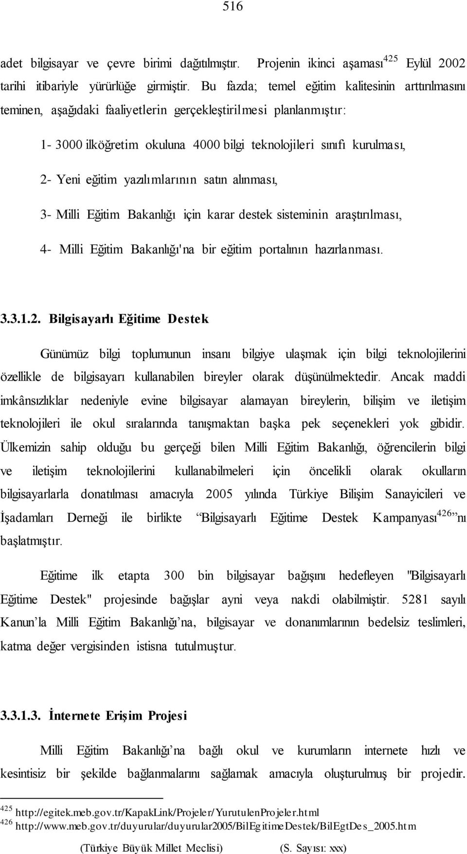 eğitim yazılımlarının satın alınması, 3- Milli Eğitim Bakanlığı için karar destek sisteminin araştırılması, 4- Milli Eğitim Bakanlığı'na bir eğitim portalının hazırlanması. 3.3.1.2.