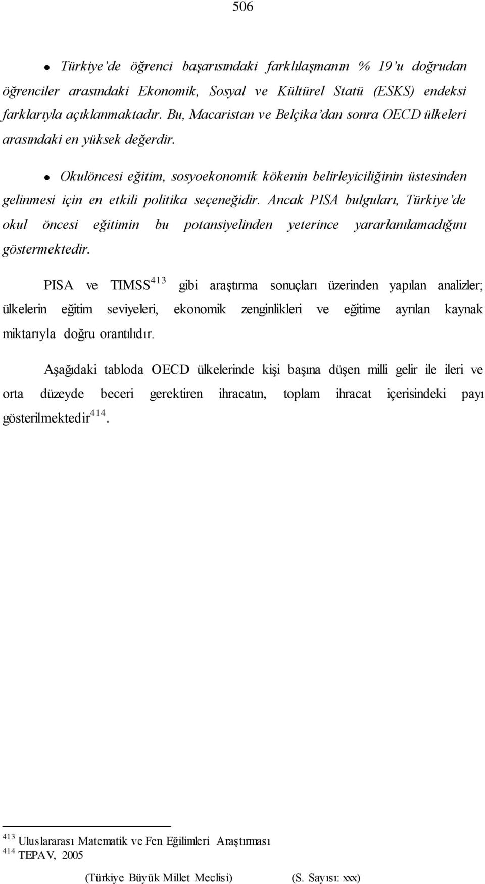 Ancak PISA bulguları, Türkiye de okul öncesi eğitimin bu potansiyelinden yeterince yararlanılamadığını göstermektedir.