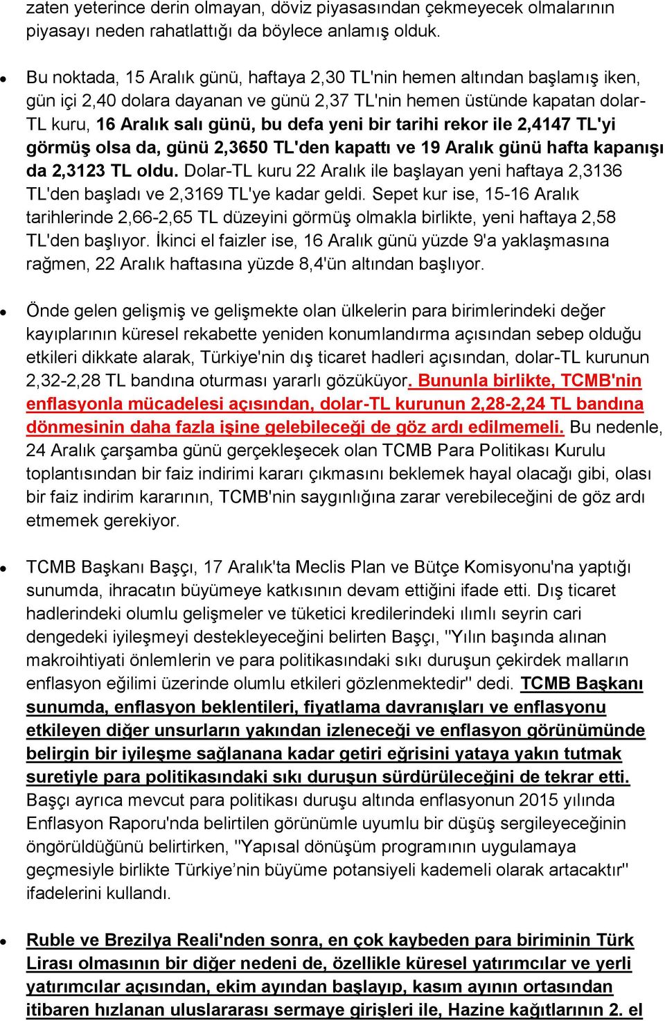 bir tarihi rekor ile 2,4147 TL'yi görmüş olsa da, günü 2,3650 TL'den kapattı ve 19 Aralık günü hafta kapanışı da 2,3123 TL oldu.