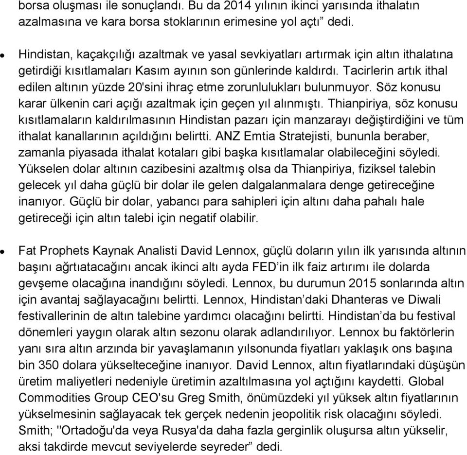 Tacirlerin artık ithal edilen altının yüzde 20'sini ihraç etme zorunlulukları bulunmuyor. Söz konusu karar ülkenin cari açığı azaltmak için geçen yıl alınmıştı.