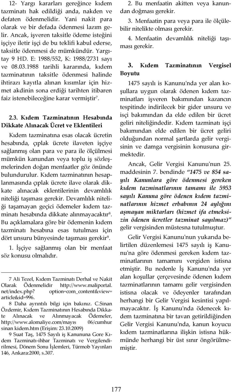 1988 tarihli kararında, kıdem tazminatının taksitle ödenmesi halinde ihtirazı kayıtla alınan kısımlar için hizmet akdinin sona erdiği tarihten itibaren faiz istenebileceğine karar vermiştir 7. 2.3.