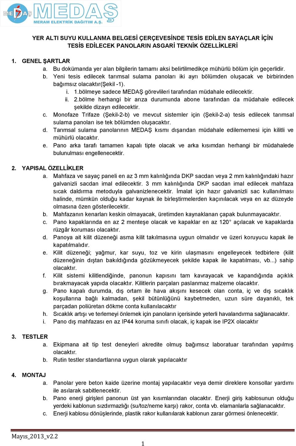 i. 1.bölmeye sadece MEDAŞ görevlileri tarafından müdahale edilecektir. ii. 2.bölme herhangi bir arıza durumunda abone tarafından da müdahale edilecek şekilde dizayn edilecektir. c.