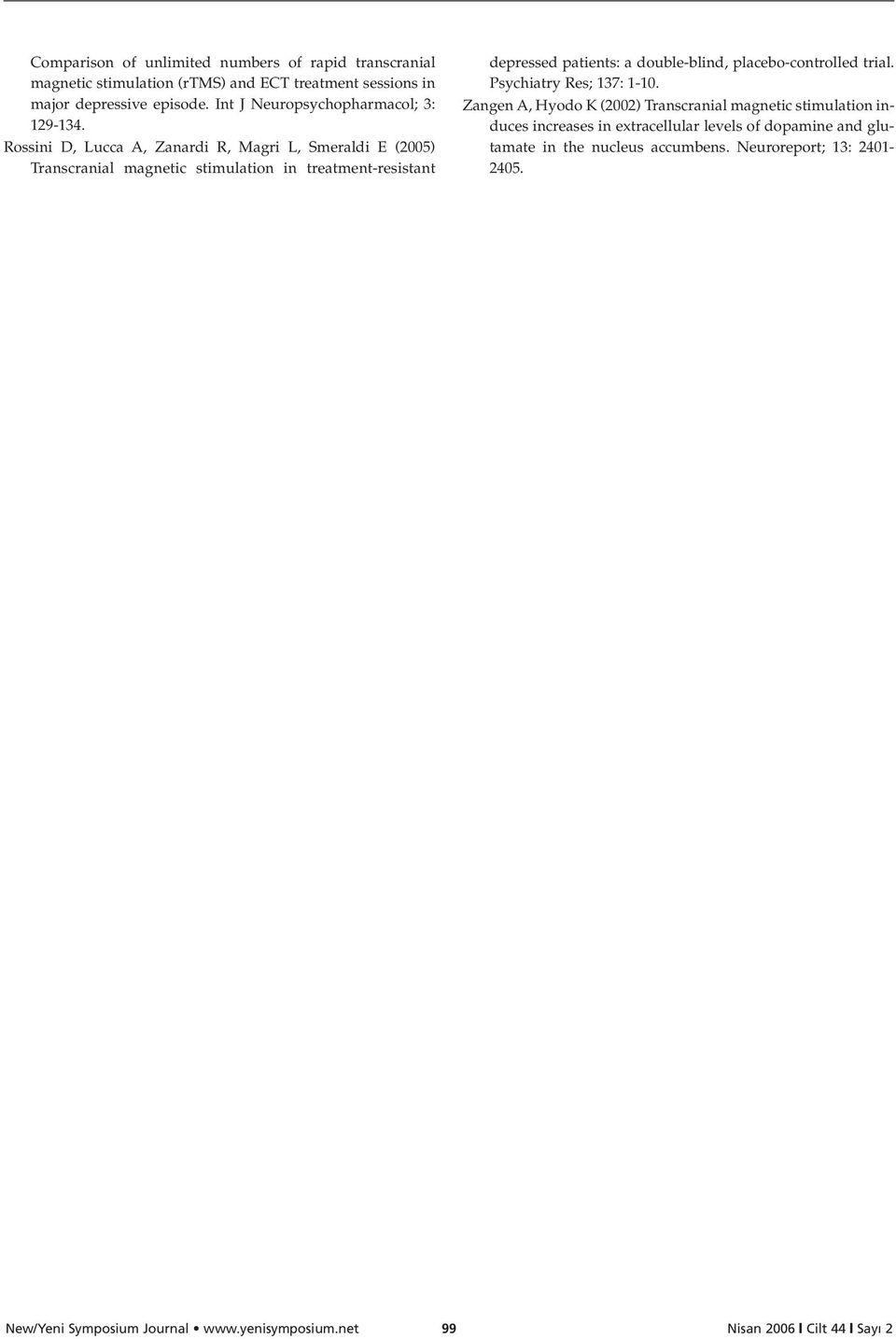 Rossini D, Lucca A, Zanardi R, Magri L, Smeraldi E (2005) Transcranial magnetic stimulation in treatment-resistant depressed patients: a double-blind,
