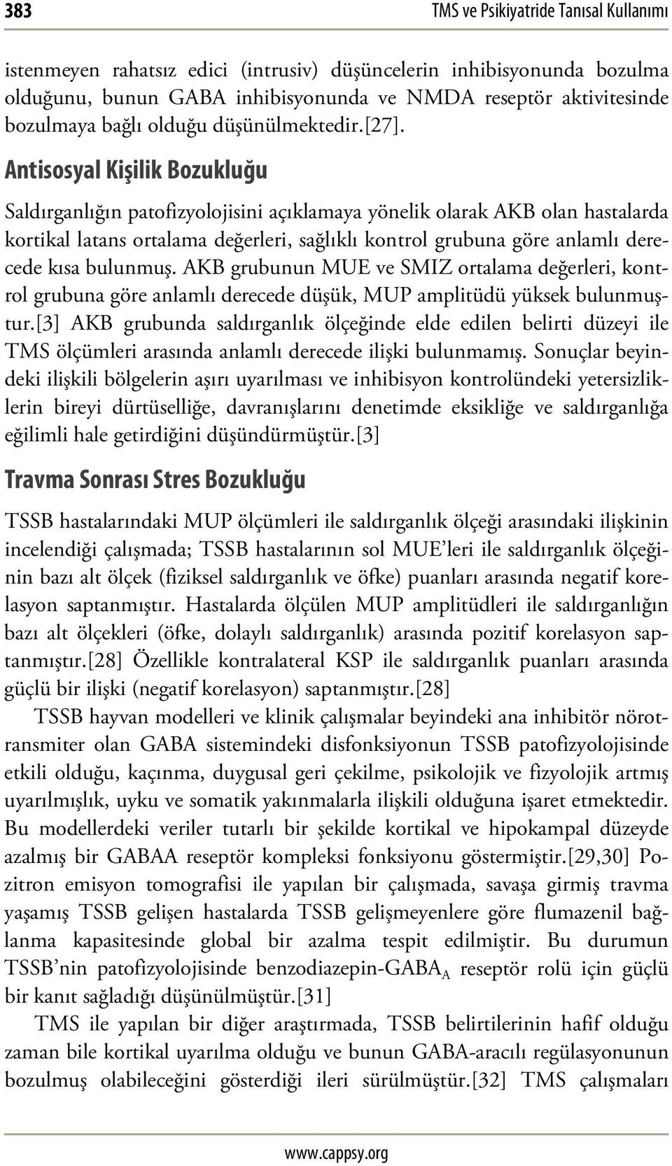 Antisosyal Kişilik Bozukluğu Saldırganlığın patofizyolojisini açıklamaya yönelik olarak AKB olan hastalarda kortikal latans ortalama değerleri, sağlıklı kontrol grubuna göre anlamlı derecede kısa