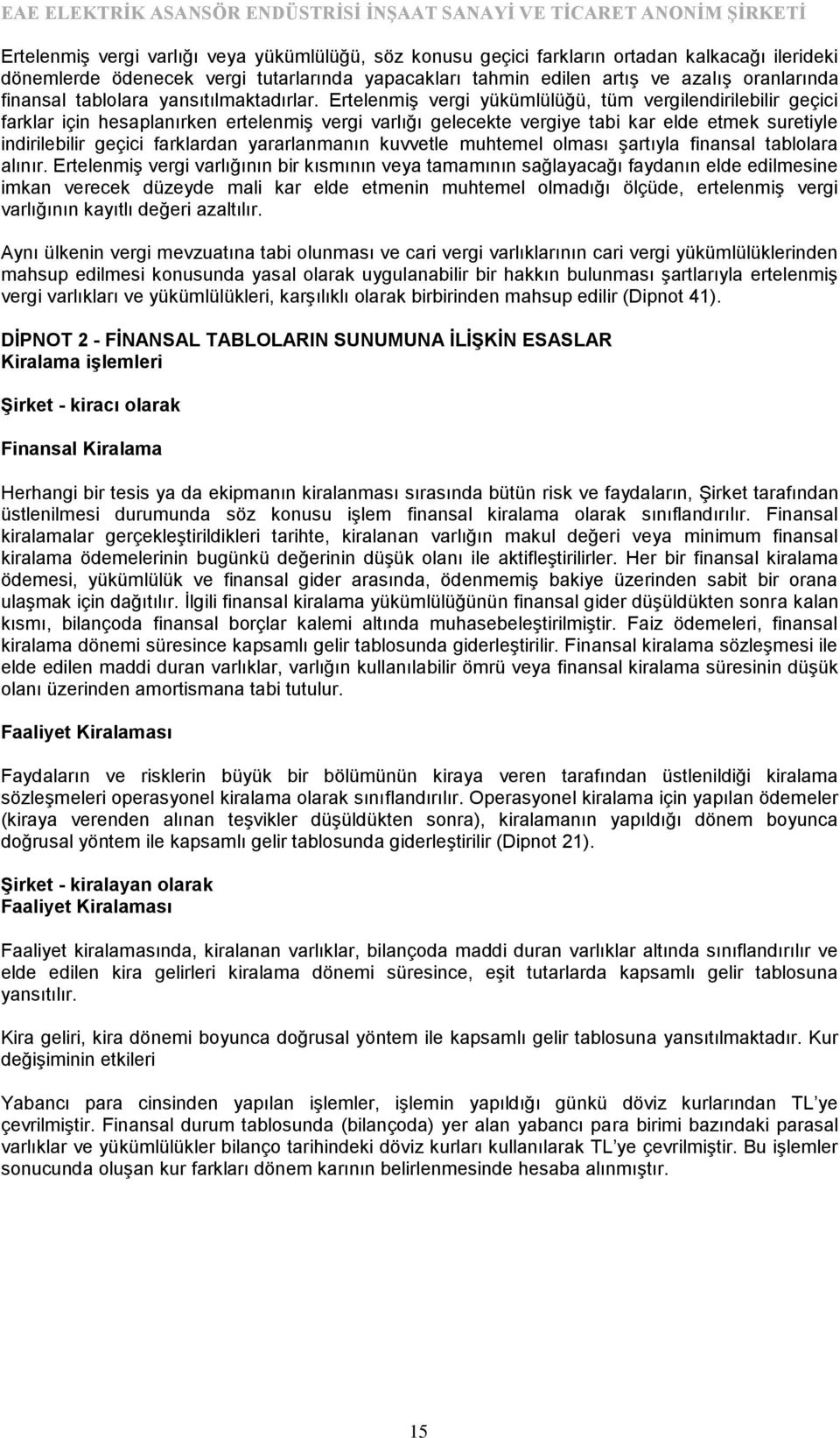 Ertelenmiş vergi yükümlülüğü, tüm vergilendirilebilir geçici farklar için hesaplanırken ertelenmiş vergi varlığı gelecekte vergiye tabi kar elde etmek suretiyle indirilebilir geçici farklardan