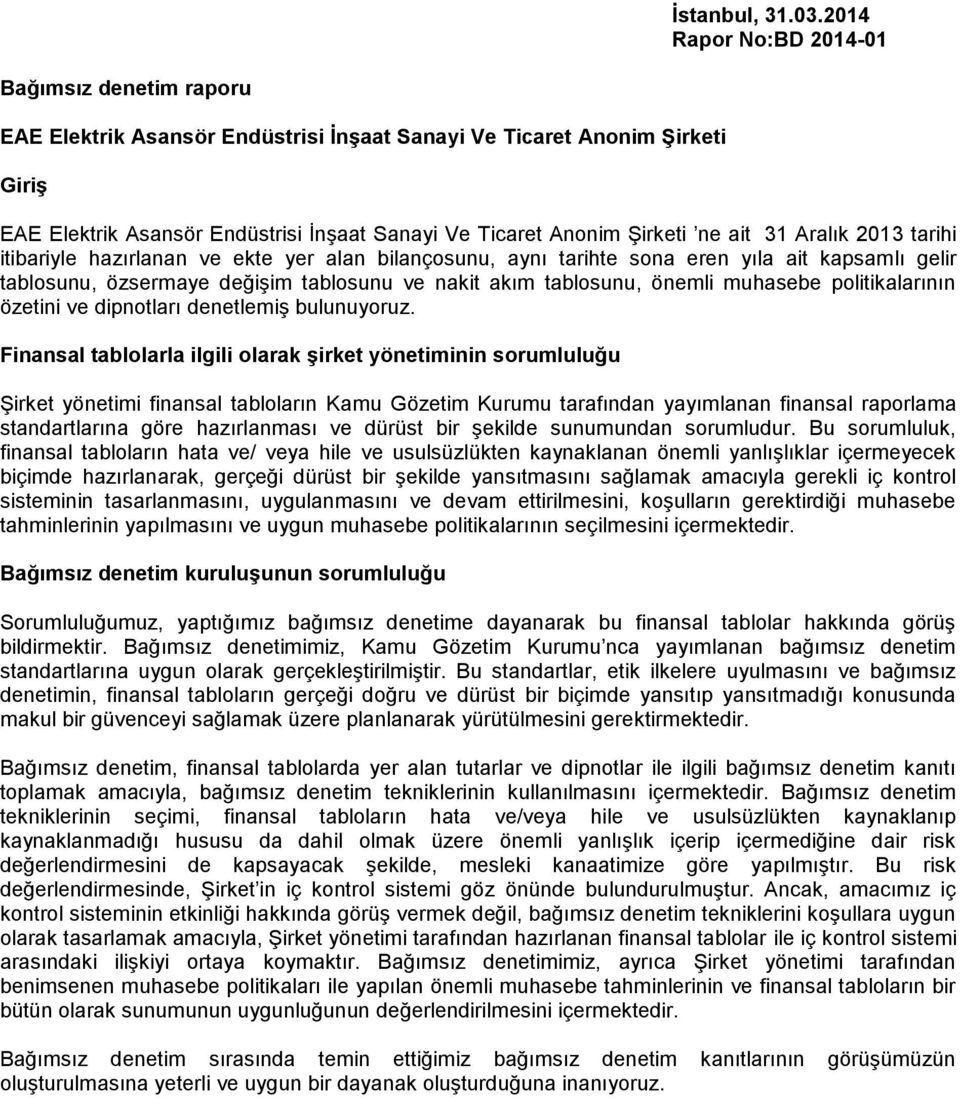 ne ait 31 Aralık 2013 tarihi itibariyle hazırlanan ve ekte yer alan bilançosunu, aynı tarihte sona eren yıla ait kapsamlı gelir tablosunu, özsermaye değişim tablosunu ve nakit akım tablosunu, önemli