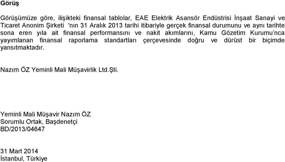 Kamu Gözetim Kurumu nca yayımlanan finansal raporlama standartları çerçevesinde doğru ve dürüst bir biçimde yansıtmaktadır.