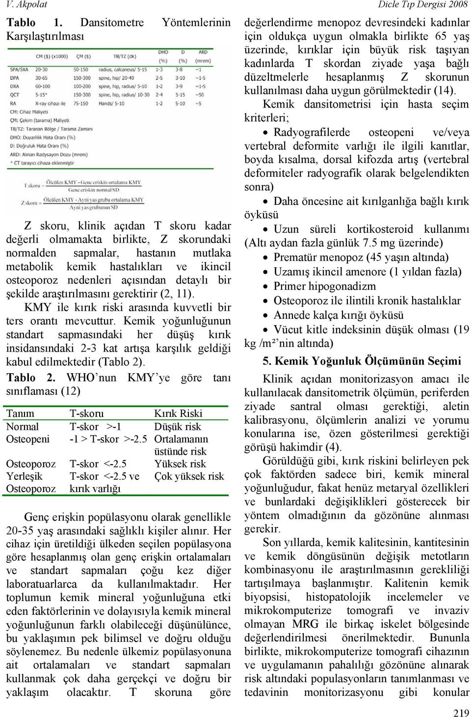 osteoporoz nedenleri açısından detaylı bir şekilde araştırılmasını gerektirir (2, 11). KMY ile kırık riski arasında kuvvetli bir ters orantı mevcuttur.