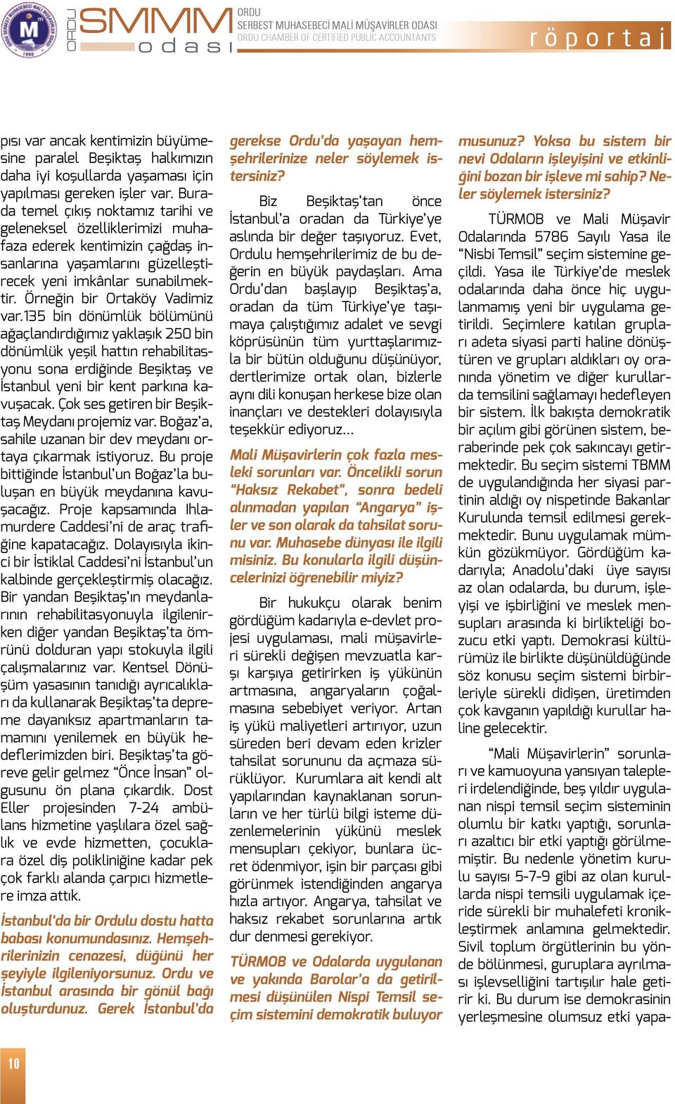 Örneğin bir Ortaköy Vadimiz var.135 bin dönümlük bölümünü ağaçlandırdığımız yaklaşık 250 bin dönümlük yeşil hattın rehabilitasyonu sona erdiğinde Beşiktaş ve İstanbul yeni bir kent parkına kavuşacak.