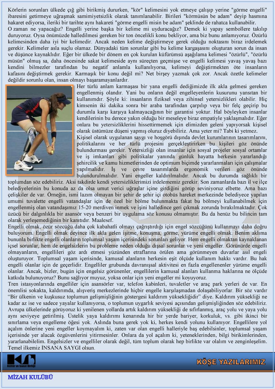 Engelli yerine başka bir kelime mi uyduracağız? Demek ki yapay sembollere takılıp duruyoruz. Oysa önümüzde halledilmesi gereken bir ton öncelikli konu bekliyor, ama biz bunu anlamıyoruz.