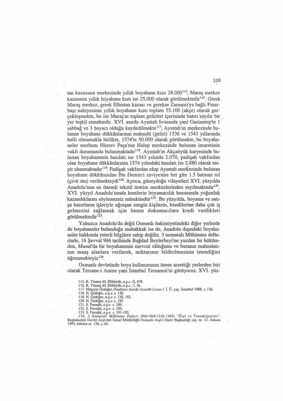 100 (akçe) olarak gerçekleşinekte, bu ise Maraş'ın toplam gelirleri içerisinde hatırı sayılır bir. yer teşkil etmektedir. XVI.