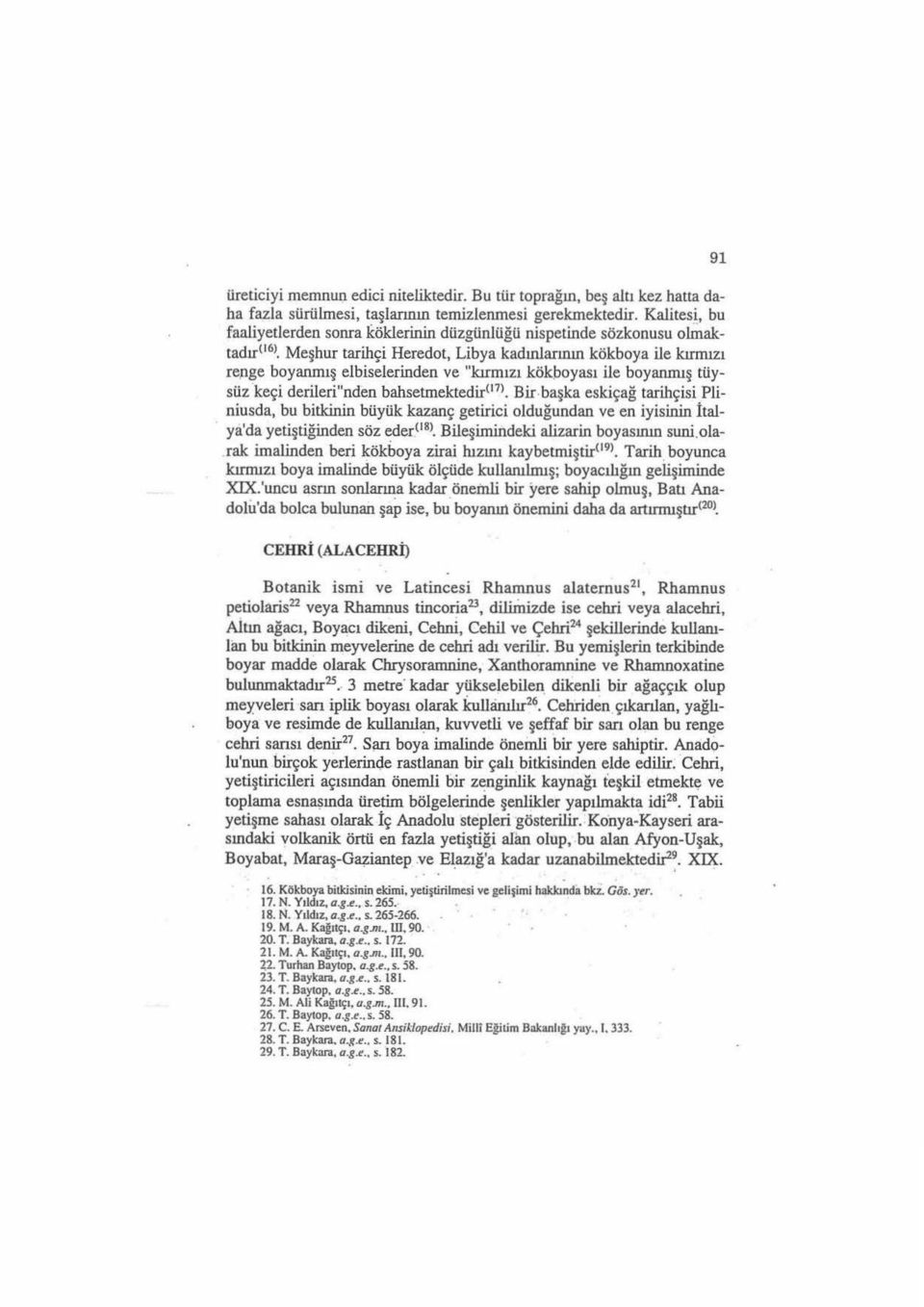 Meşhur tarihçi Heredot, Libya kadınlarının kökboya ile kırmızı re,nge boyanmış elbiselerinden ve "larmızı kökboyası ile boyanmış tüysüz keçi derileri"nden bahsetmektedir<l7).