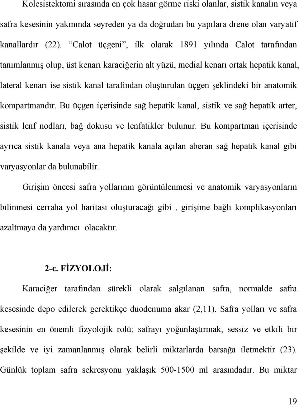 üçgen şeklindeki bir anatomik kompartmandır. Bu üçgen içerisinde sağ hepatik kanal, sistik ve sağ hepatik arter, sistik lenf nodları, bağ dokusu ve lenfatikler bulunur.