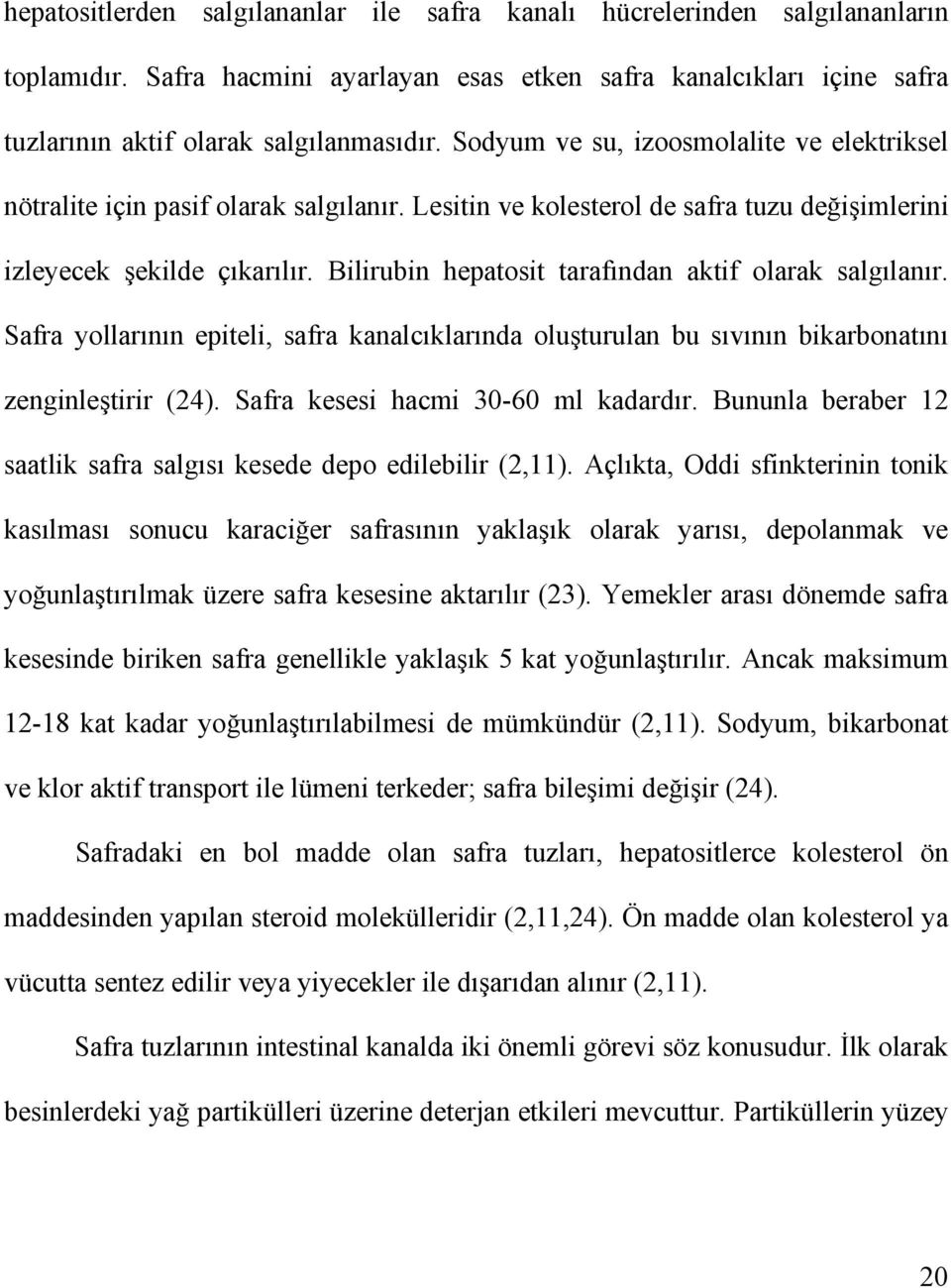 Bilirubin hepatosit tarafından aktif olarak salgılanır. Safra yollarının epiteli, safra kanalcıklarında oluşturulan bu sıvının bikarbonatını zenginleştirir (24). Safra kesesi hacmi 30-60 ml kadardır.