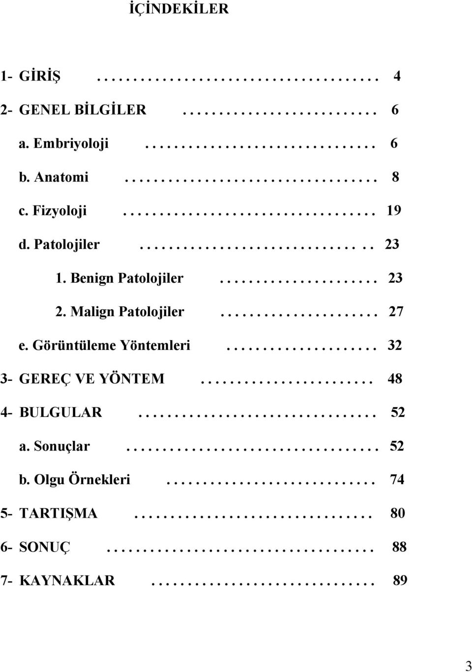 Görüntüleme Yöntemleri..................... 32 3- GEREÇ VE YÖ TEM........................ 48 4- BULGULAR................................. 52 a. Sonuçlar................................... 52 b.