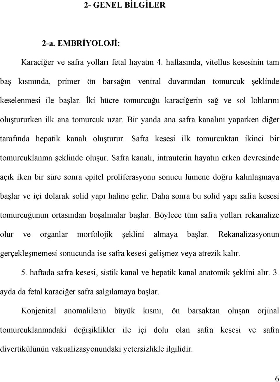 Đki hücre tomurcuğu karaciğerin sağ ve sol loblarını oluştururken ilk ana tomurcuk uzar. Bir yanda ana safra kanalını yaparken diğer tarafında hepatik kanalı oluşturur.