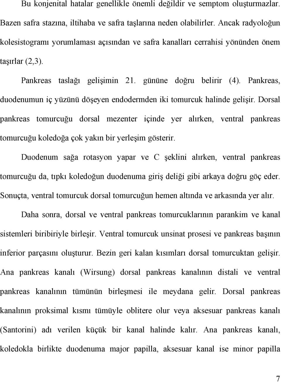 Pankreas, duodenumun iç yüzünü döşeyen endodermden iki tomurcuk halinde gelişir.