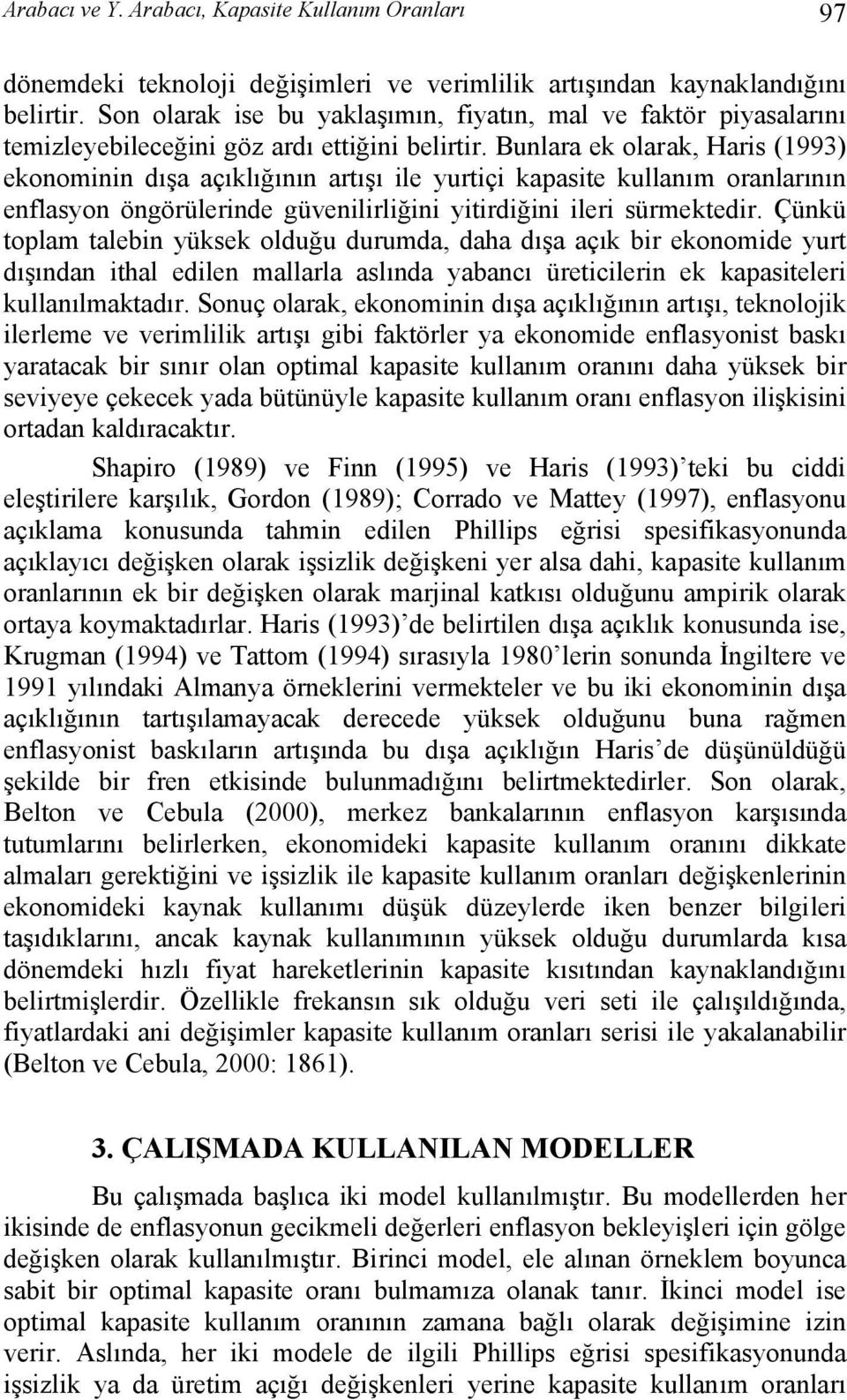 Bunlara ek olarak, Haris (993) ekonominin dışa açıklığının artışı ile yurtiçi kapasite kullanım oranlarının enflasyon öngörülerinde güvenilirliğini yitirdiğini ileri sürmektedir.