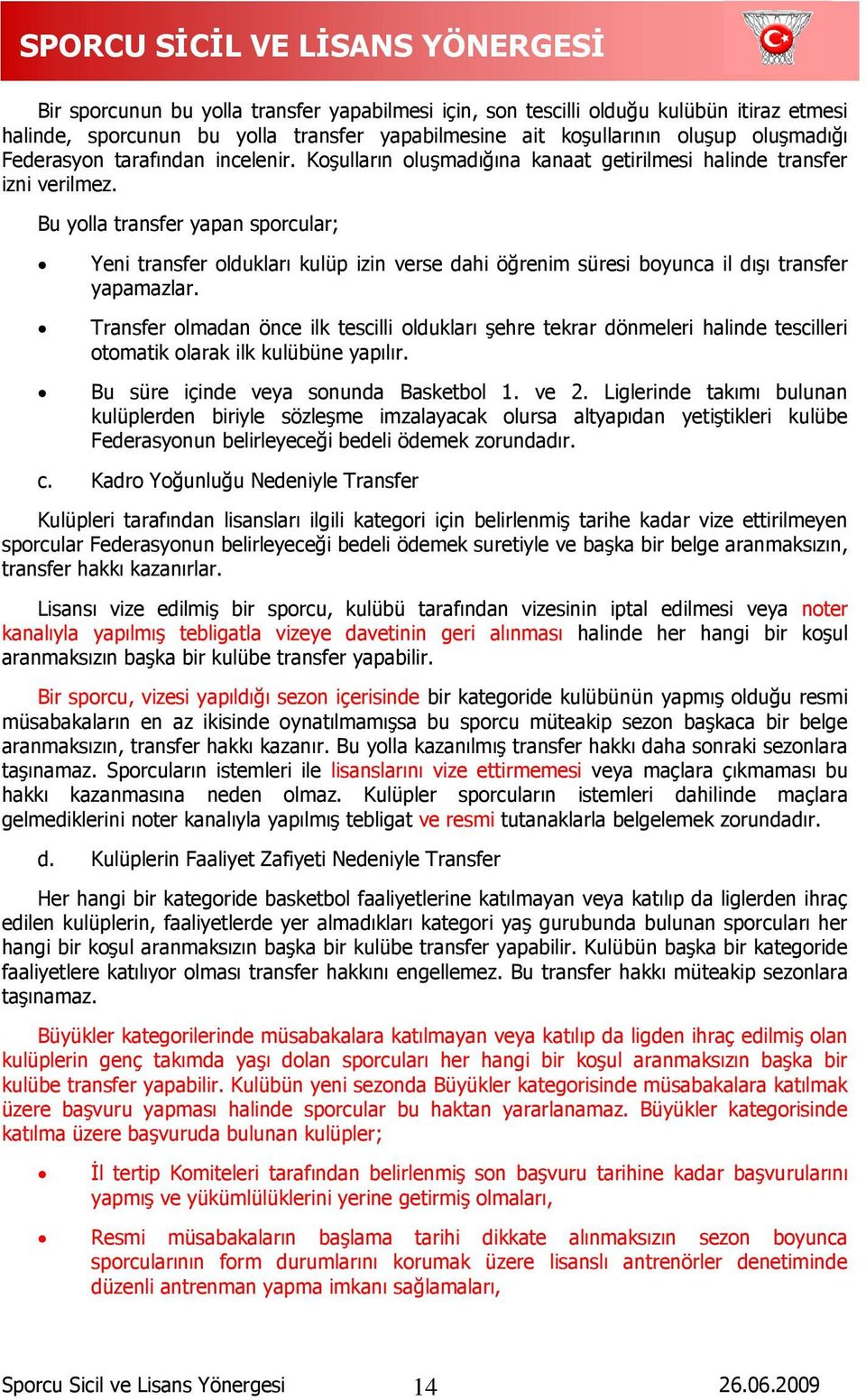 Bu yolla transfer yapan sporcular; Yeni transfer oldukları kulüp izin verse dahi öğrenim süresi boyunca il dıģı transfer yapamazlar.