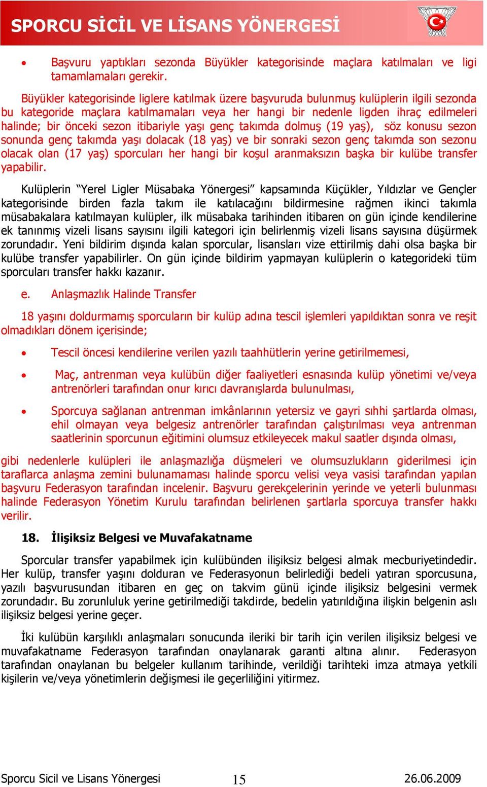 sezon itibariyle yaģı genç takımda dolmuģ (19 yaģ), söz konusu sezon sonunda genç takımda yaģı dolacak (18 yaģ) ve bir sonraki sezon genç takımda son sezonu olacak olan (17 yaģ) sporcuları her hangi