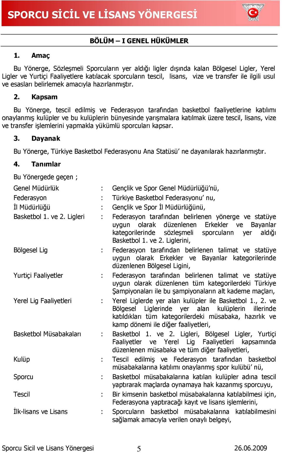 Kapsam Bu Yönerge, tescil edilmiģ ve Federasyon tarafından basketbol faaliyetlerine katılımı onaylanmıģ kulüpler ve bu kulüplerin bünyesinde yarıģmalara katılmak üzere tescil, lisans, vize ve