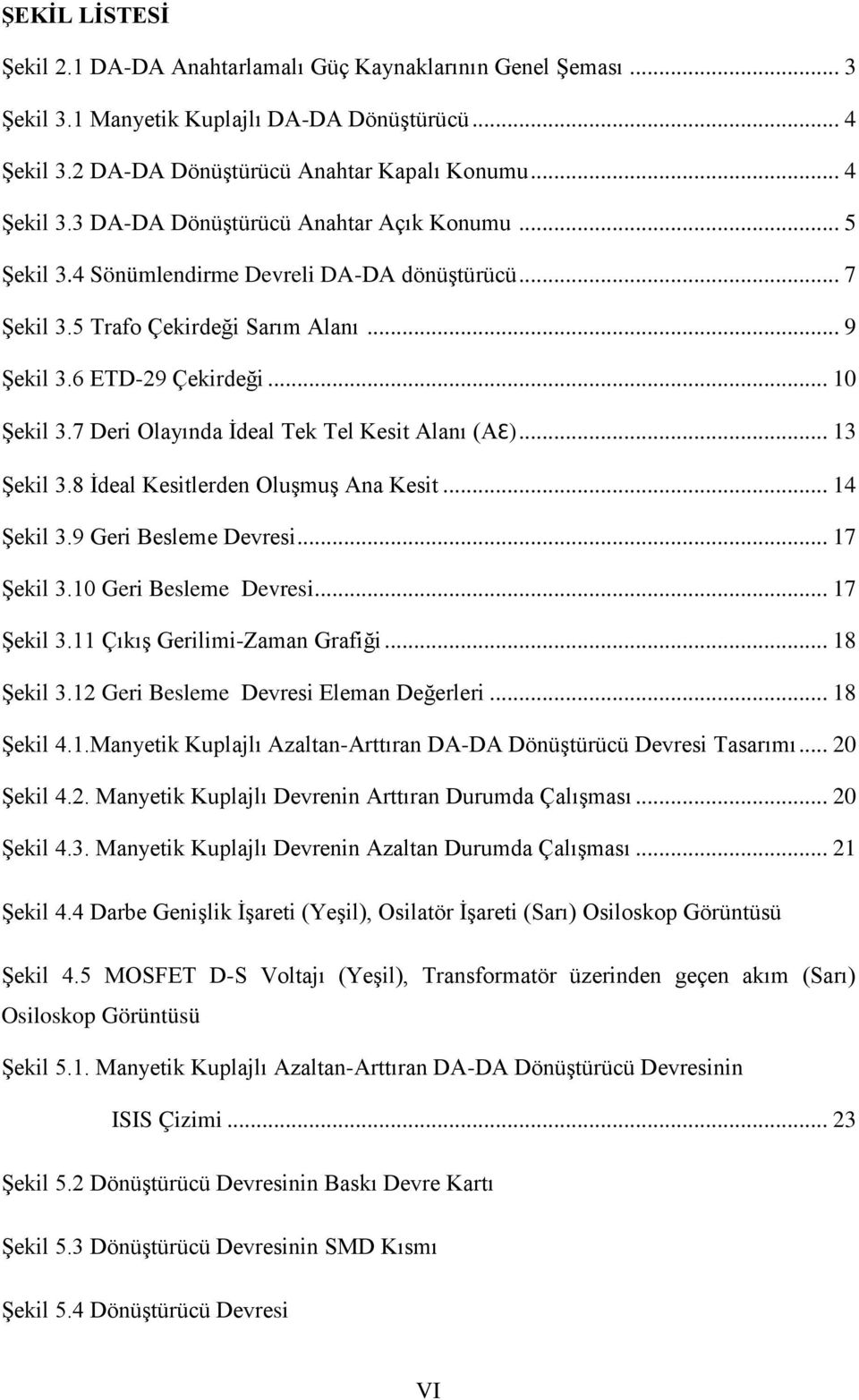 .. 13 Şekil 3.8 İdeal Kesitlerden Oluşmuş Ana Kesit... 14 Şekil 3.9 Geri Besleme Devresi... 17 Şekil 3.10 Geri Besleme Devresi... 17 Şekil 3.11 Çıkış Gerilimi-Zaman Grafiği... 18 Şekil 3.