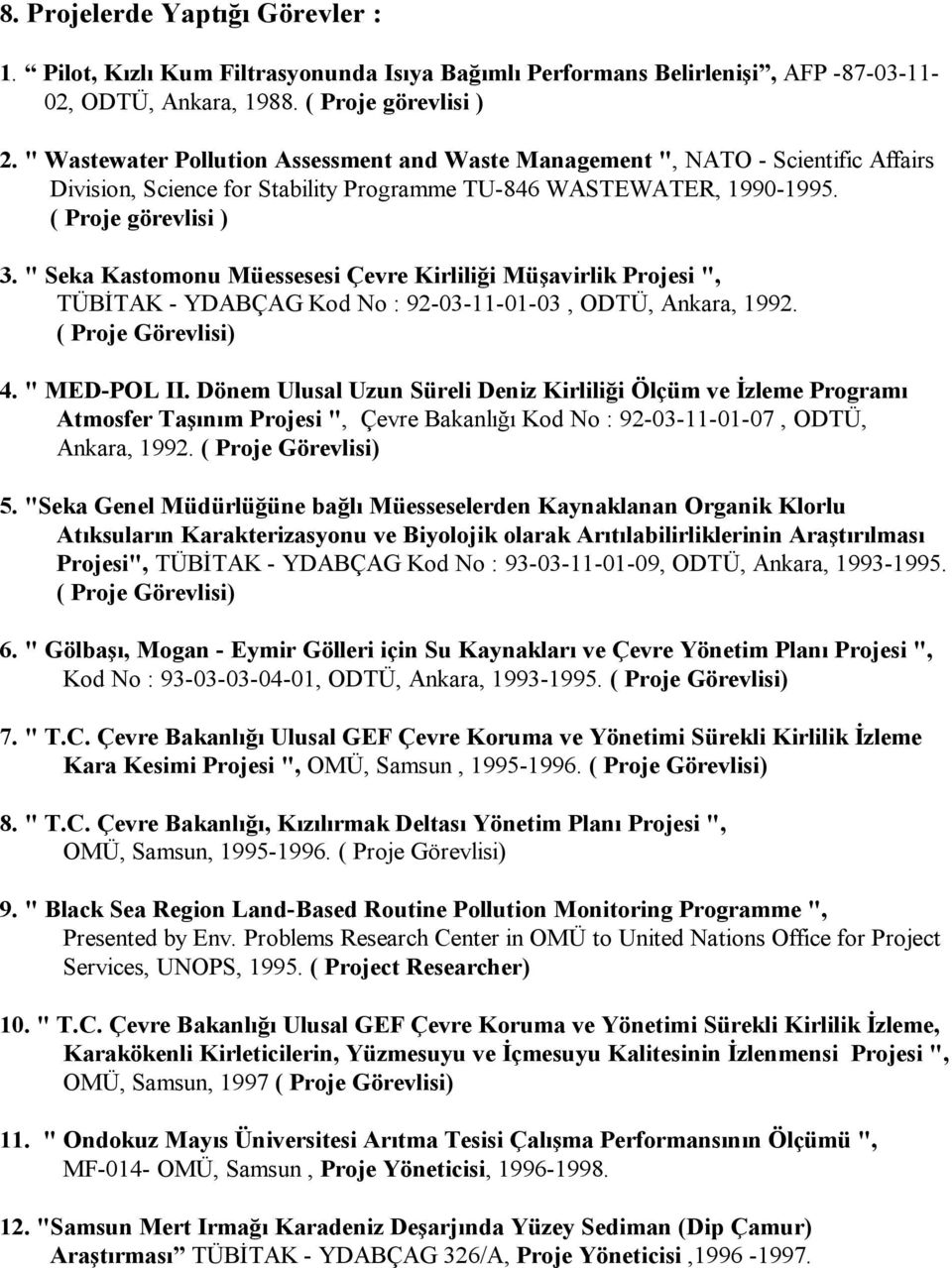 " Seka Kastomonu Müessesesi Çevre Kirliliği Müşavirlik Projesi ", TÜBİTAK - YDABÇAG Kod No : 92-03-11-01-03, ODTÜ, Ankara, 1992. ( Proje Görevlisi) 4. " MED-POL II.