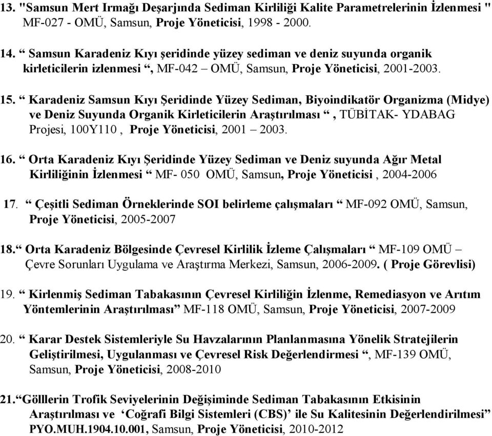 Karadeniz Samsun Kıyı Şeridinde Yüzey Sediman, Biyoindikatör Organizma (Midye) ve Deniz Suyunda Organik Kirleticilerin Araştırılması, TÜBİTAK- YDABAG Projesi, 100Y110, Proje Yöneticisi, 2001 2003. 16.