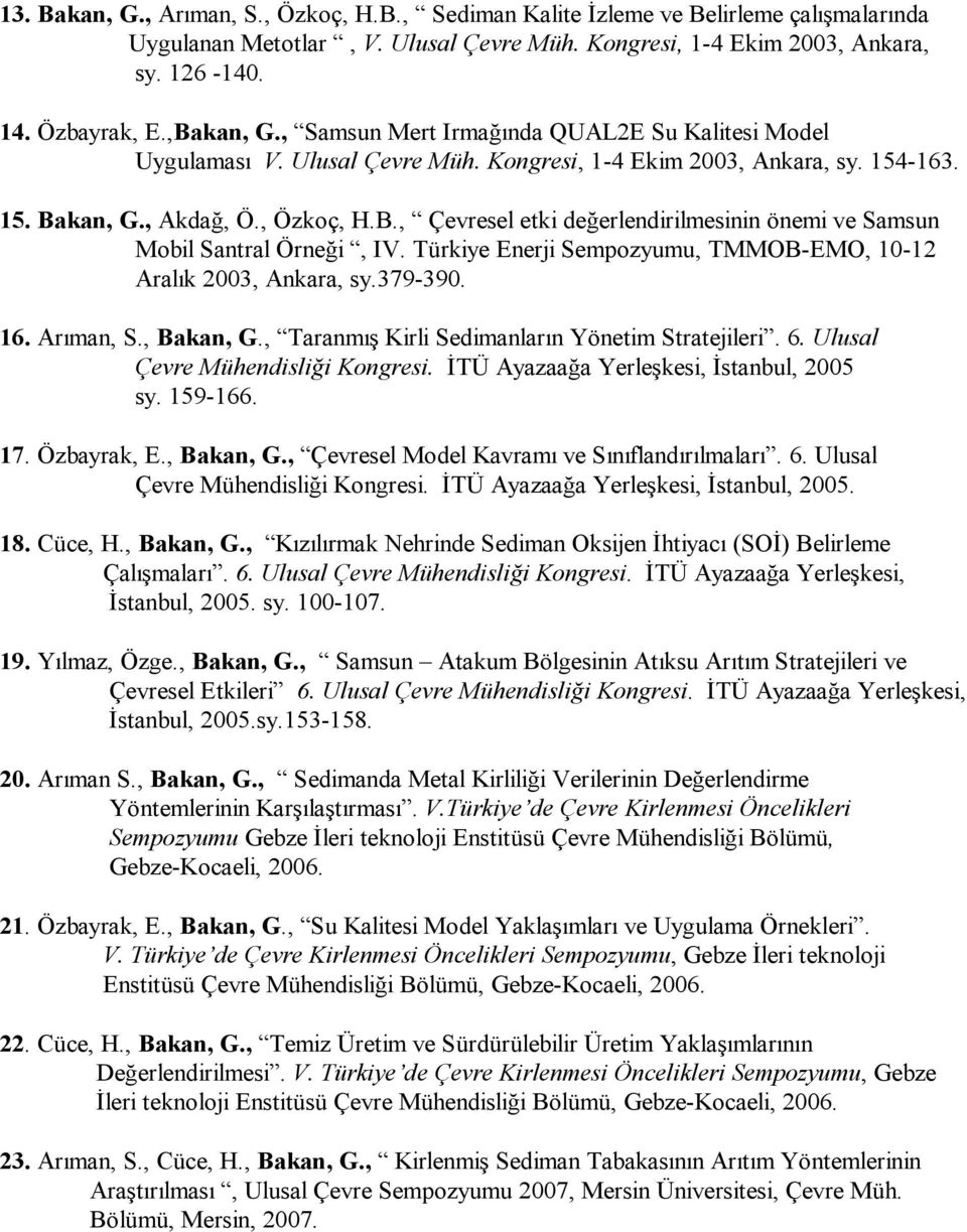 Türkiye Enerji Sempozyumu, TMMOB-EMO, 10-12 Aralık 2003, Ankara, sy.379-390. 16. Arıman, S., Bakan, G., Taranmış Kirli Sedimanların Yönetim Stratejileri. 6. Ulusal Çevre Mühendisliği Kongresi.