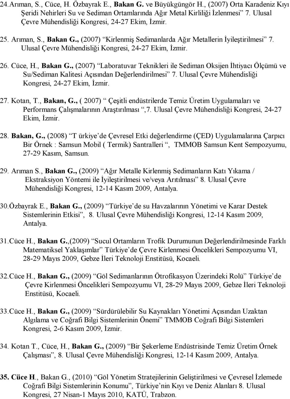 26. Cüce, H., Bakan G., (2007) Laboratuvar Teknikleri ile Sediman Oksijen İhtiyacı Ölçümü ve Su/Sediman Kalitesi Açısından Değerlendirilmesi 7. Ulusal Çevre Mühendisliği Kongresi, 24-27 Ekim, İzmir.